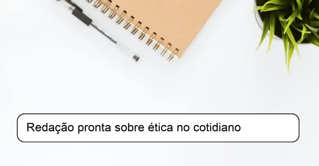 Redação pronta sobre ética no cotidiano