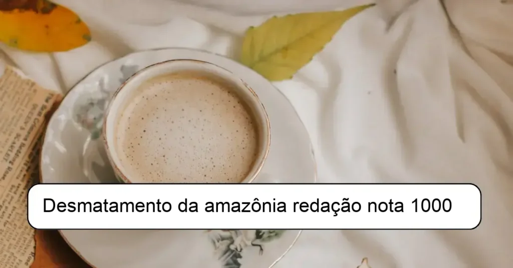 Desmatamento da amazônia redação nota 1000