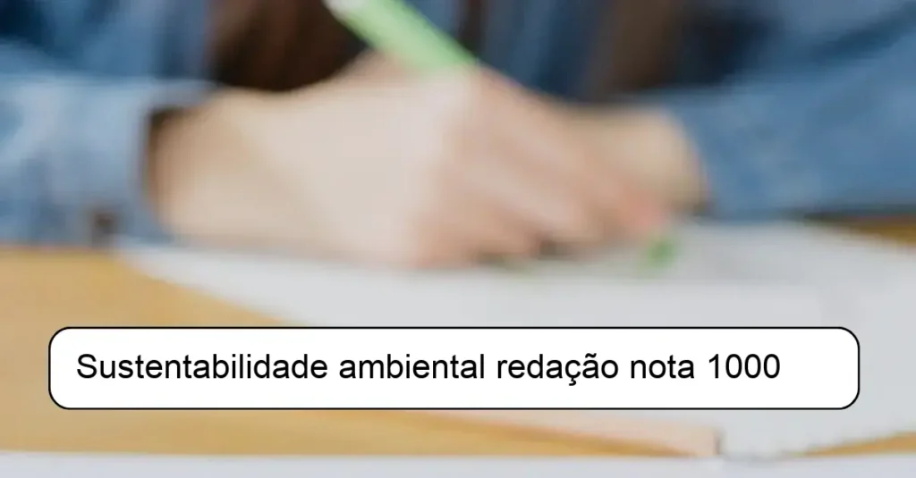 Sustentabilidade ambiental redação nota 1000